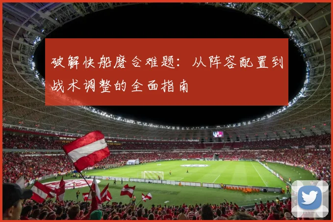 破解快船磨合难题:从阵容配置到战术调整的全面指南