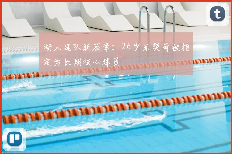 湖人建队新篇章:26岁东契奇被指定为长期核心球员